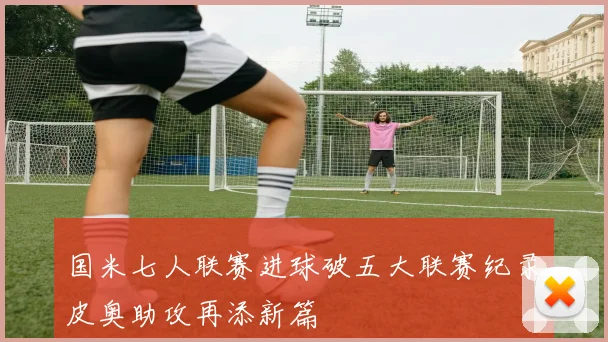 国米七人联赛进球破五大联赛纪录皮奥助攻再添新篇