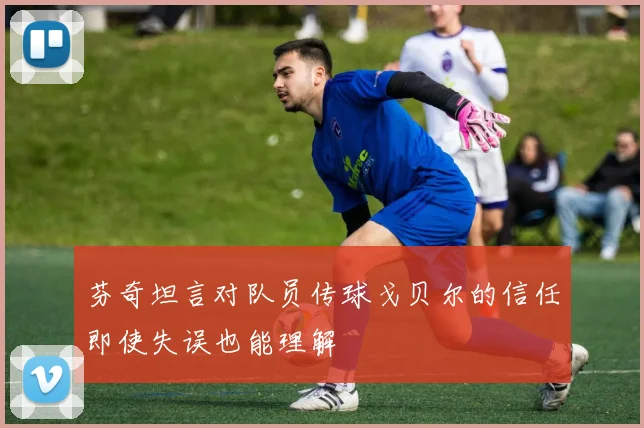 芬奇坦言对队员传球戈贝尔的信任即使失误也能理解