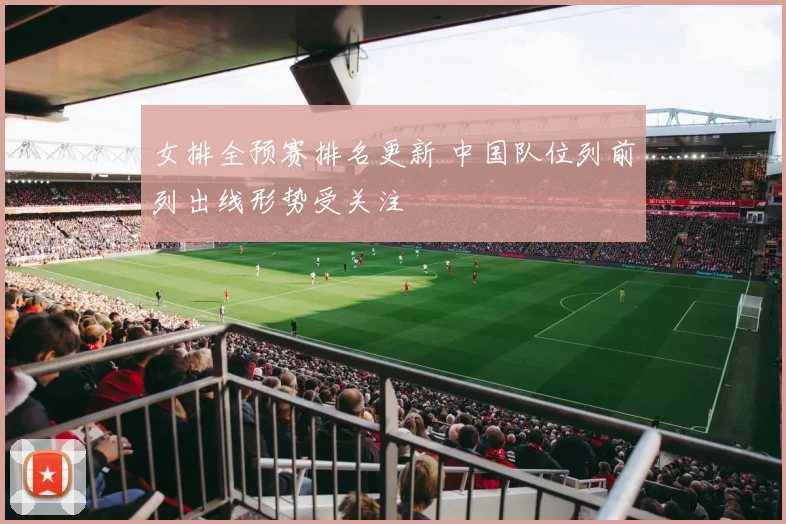 女排全预赛排名更新 中国队位列前列出线形势受关注
