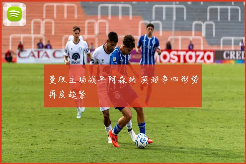 曼联主场战平阿森纳 英超争四形势再度趋紧